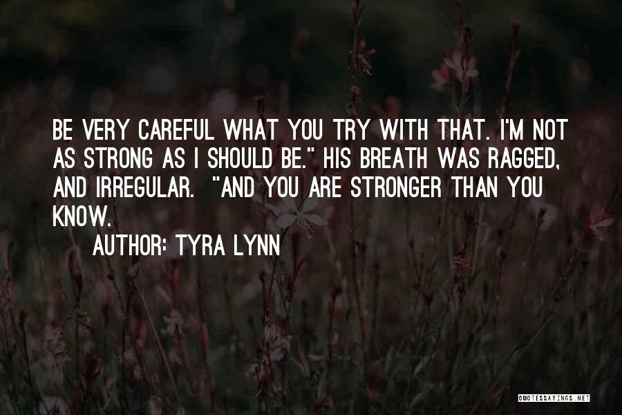 Tyra Lynn Quotes: Be Very Careful What You Try With That. I'm Not As Strong As I Should Be. His Breath Was Ragged,