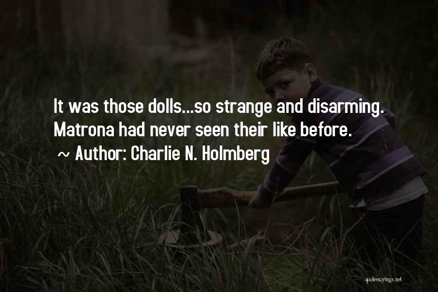 Charlie N. Holmberg Quotes: It Was Those Dolls...so Strange And Disarming. Matrona Had Never Seen Their Like Before.