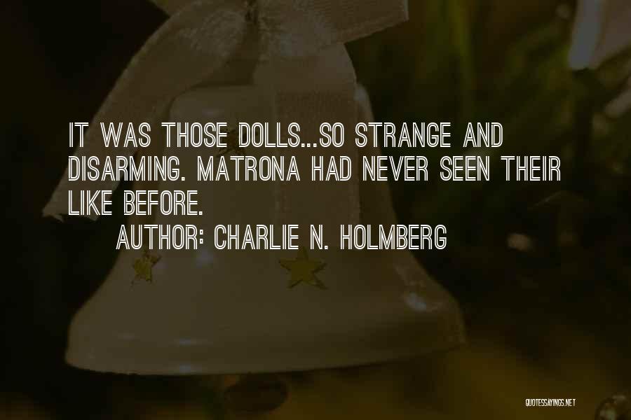 Charlie N. Holmberg Quotes: It Was Those Dolls...so Strange And Disarming. Matrona Had Never Seen Their Like Before.