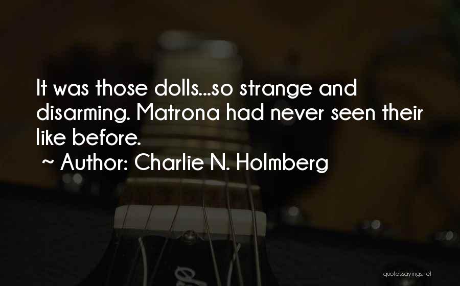 Charlie N. Holmberg Quotes: It Was Those Dolls...so Strange And Disarming. Matrona Had Never Seen Their Like Before.