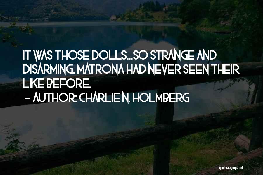 Charlie N. Holmberg Quotes: It Was Those Dolls...so Strange And Disarming. Matrona Had Never Seen Their Like Before.