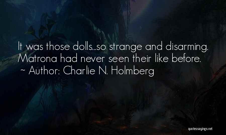 Charlie N. Holmberg Quotes: It Was Those Dolls...so Strange And Disarming. Matrona Had Never Seen Their Like Before.