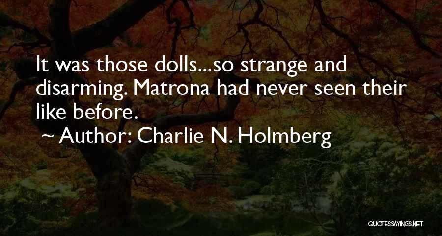 Charlie N. Holmberg Quotes: It Was Those Dolls...so Strange And Disarming. Matrona Had Never Seen Their Like Before.