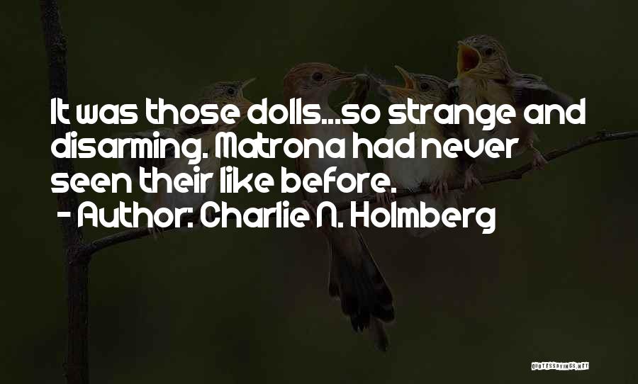 Charlie N. Holmberg Quotes: It Was Those Dolls...so Strange And Disarming. Matrona Had Never Seen Their Like Before.