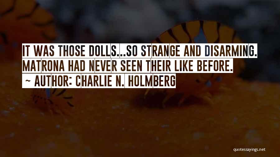 Charlie N. Holmberg Quotes: It Was Those Dolls...so Strange And Disarming. Matrona Had Never Seen Their Like Before.