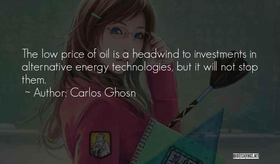 Carlos Ghosn Quotes: The Low Price Of Oil Is A Headwind To Investments In Alternative Energy Technologies, But It Will Not Stop Them.