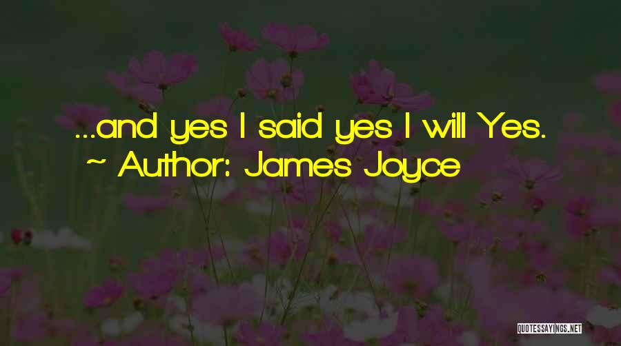 James Joyce Quotes: ...and Yes I Said Yes I Will Yes.