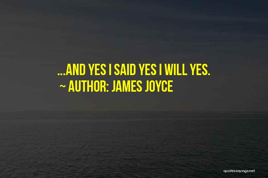 James Joyce Quotes: ...and Yes I Said Yes I Will Yes.