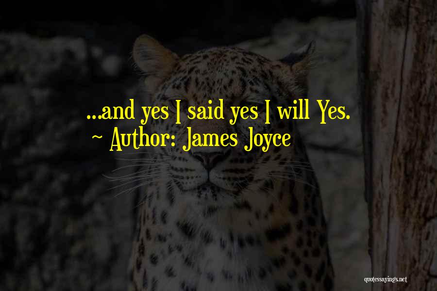 James Joyce Quotes: ...and Yes I Said Yes I Will Yes.