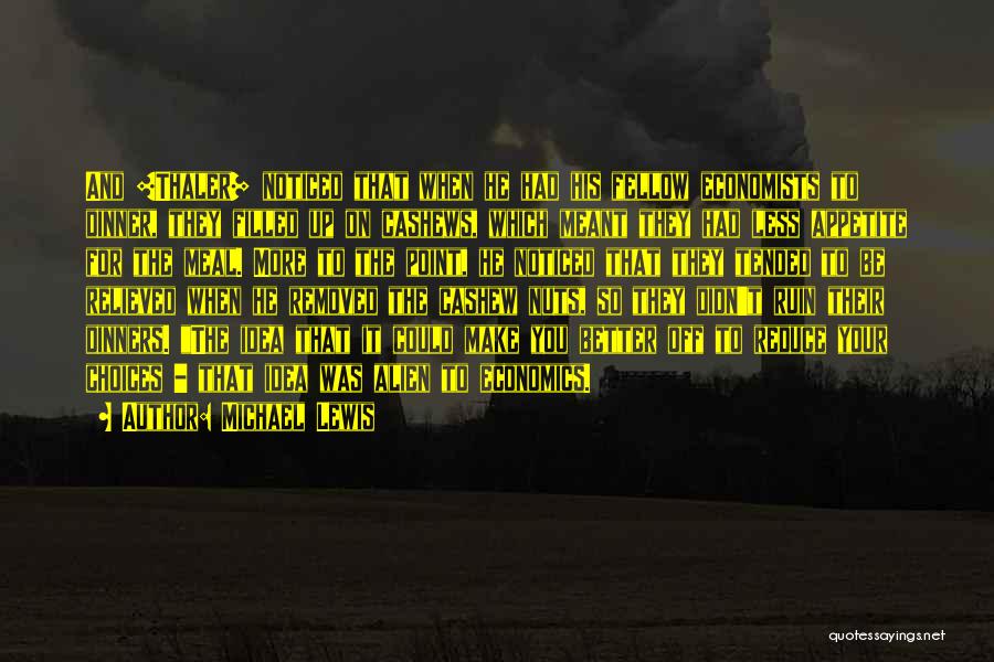 Michael Lewis Quotes: And [thaler] Noticed That When He Had His Fellow Economists To Dinner, They Filled Up On Cashews, Which Meant They