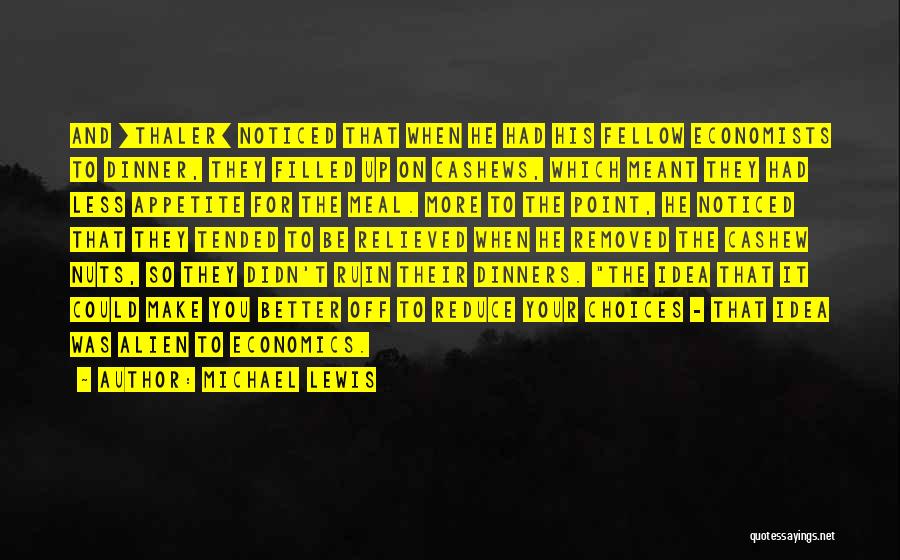 Michael Lewis Quotes: And [thaler] Noticed That When He Had His Fellow Economists To Dinner, They Filled Up On Cashews, Which Meant They