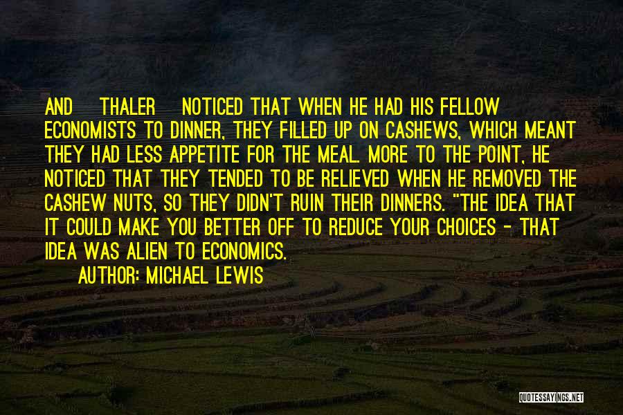 Michael Lewis Quotes: And [thaler] Noticed That When He Had His Fellow Economists To Dinner, They Filled Up On Cashews, Which Meant They