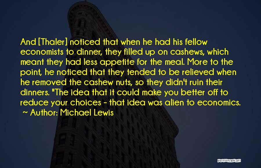 Michael Lewis Quotes: And [thaler] Noticed That When He Had His Fellow Economists To Dinner, They Filled Up On Cashews, Which Meant They