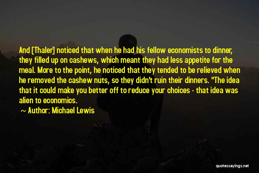 Michael Lewis Quotes: And [thaler] Noticed That When He Had His Fellow Economists To Dinner, They Filled Up On Cashews, Which Meant They