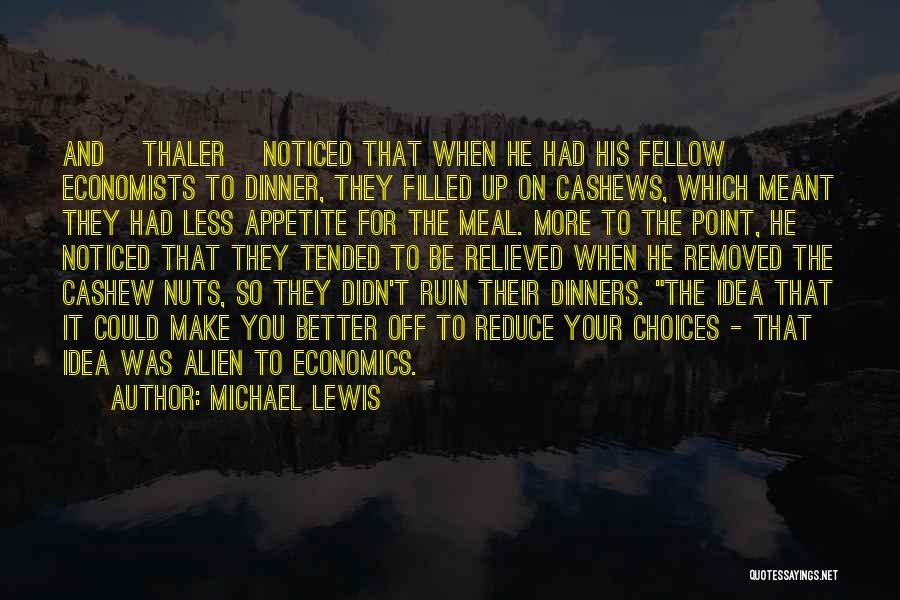 Michael Lewis Quotes: And [thaler] Noticed That When He Had His Fellow Economists To Dinner, They Filled Up On Cashews, Which Meant They