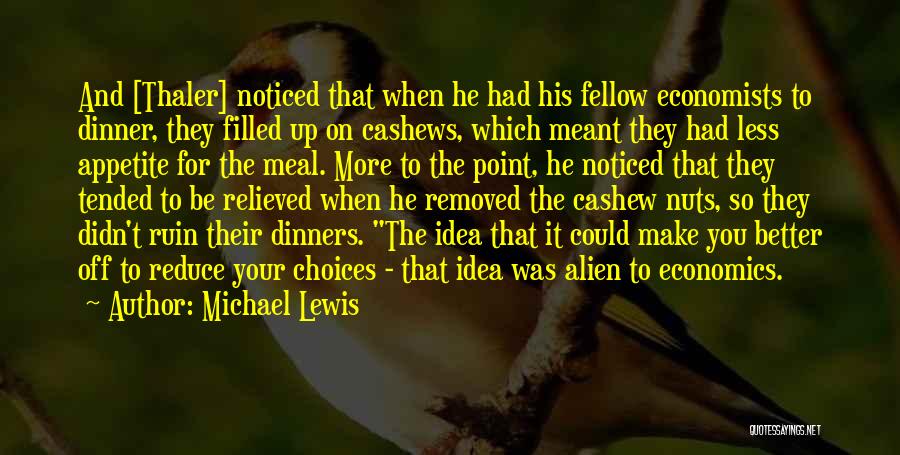 Michael Lewis Quotes: And [thaler] Noticed That When He Had His Fellow Economists To Dinner, They Filled Up On Cashews, Which Meant They