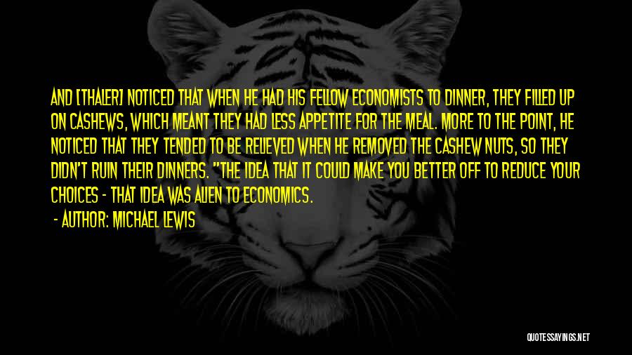 Michael Lewis Quotes: And [thaler] Noticed That When He Had His Fellow Economists To Dinner, They Filled Up On Cashews, Which Meant They