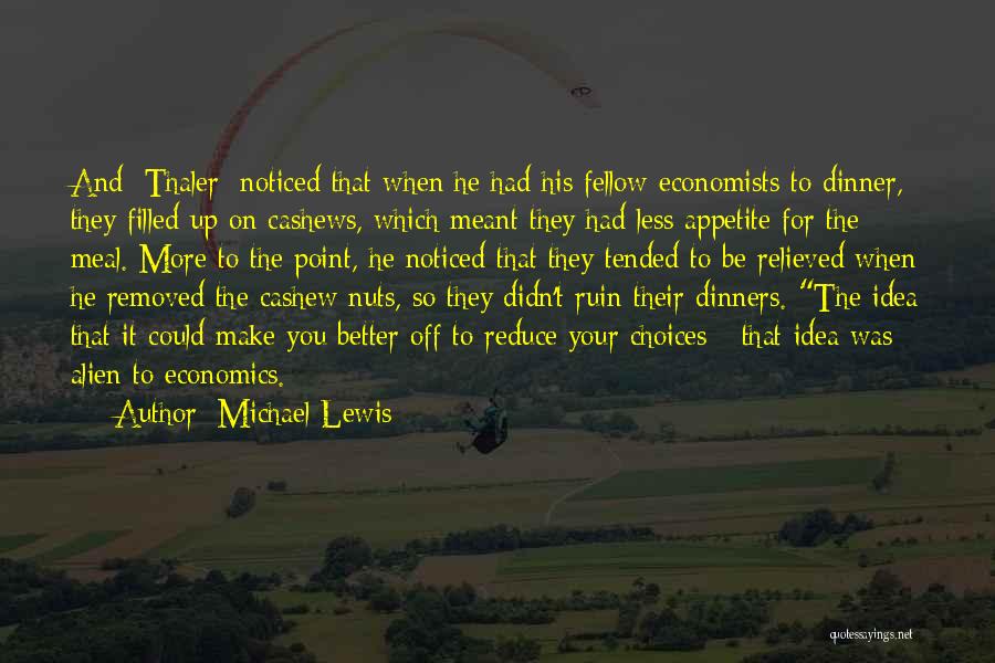 Michael Lewis Quotes: And [thaler] Noticed That When He Had His Fellow Economists To Dinner, They Filled Up On Cashews, Which Meant They