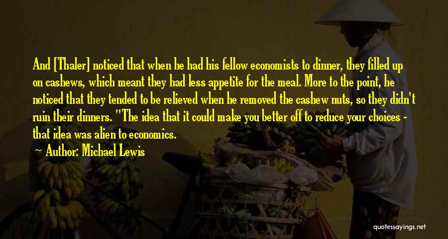 Michael Lewis Quotes: And [thaler] Noticed That When He Had His Fellow Economists To Dinner, They Filled Up On Cashews, Which Meant They