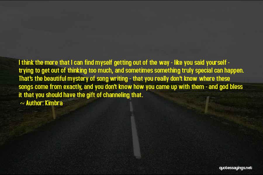 Kimbra Quotes: I Think The More That I Can Find Myself Getting Out Of The Way - Like You Said Yourself -