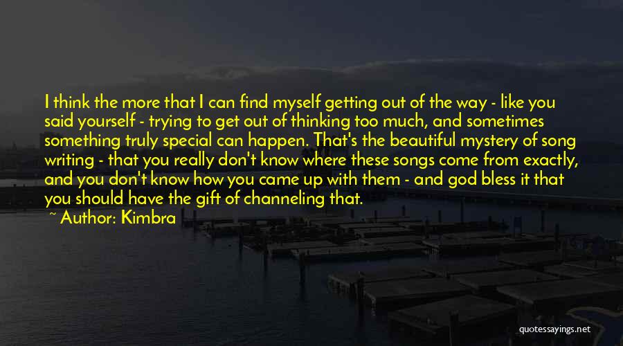Kimbra Quotes: I Think The More That I Can Find Myself Getting Out Of The Way - Like You Said Yourself -