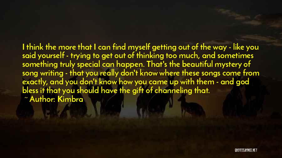 Kimbra Quotes: I Think The More That I Can Find Myself Getting Out Of The Way - Like You Said Yourself -