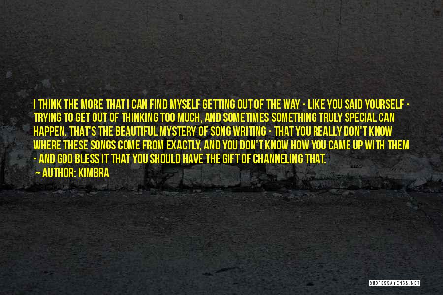 Kimbra Quotes: I Think The More That I Can Find Myself Getting Out Of The Way - Like You Said Yourself -