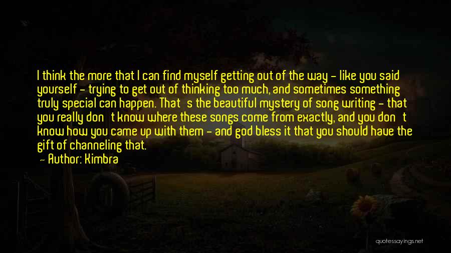 Kimbra Quotes: I Think The More That I Can Find Myself Getting Out Of The Way - Like You Said Yourself -