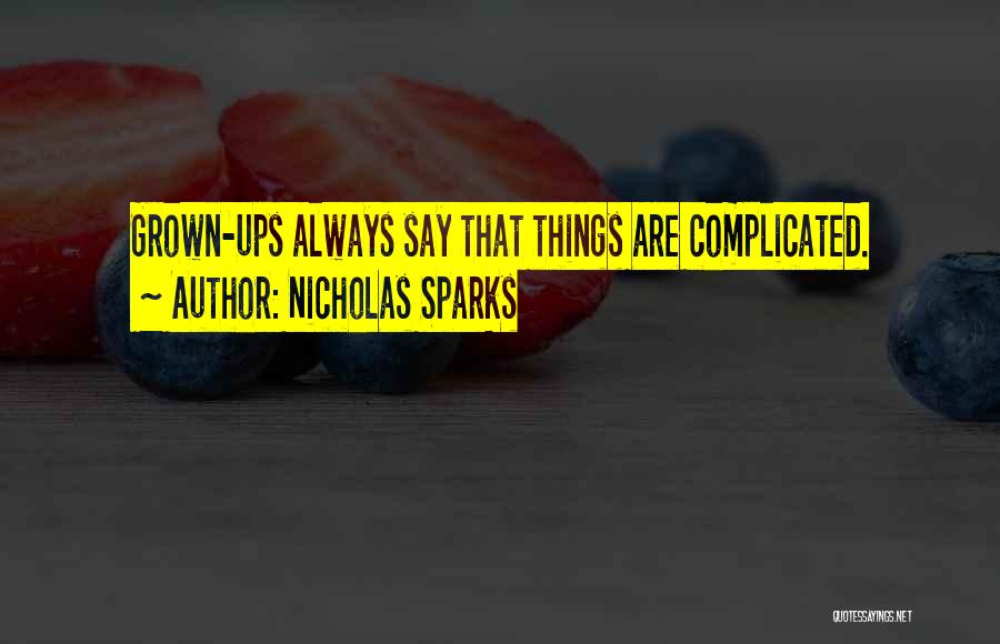 Nicholas Sparks Quotes: Grown-ups Always Say That Things Are Complicated.