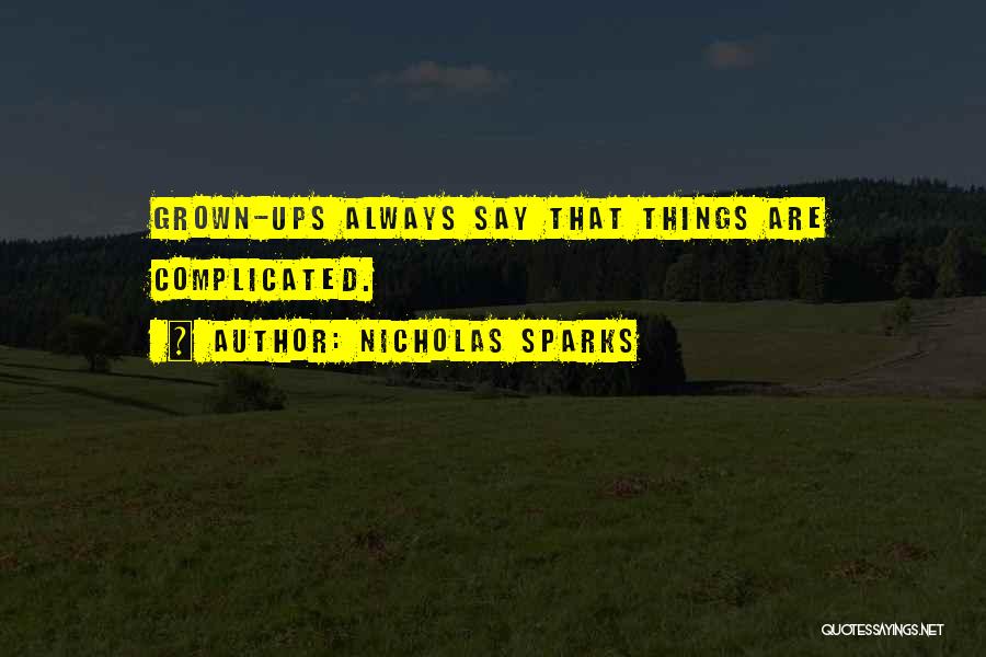 Nicholas Sparks Quotes: Grown-ups Always Say That Things Are Complicated.
