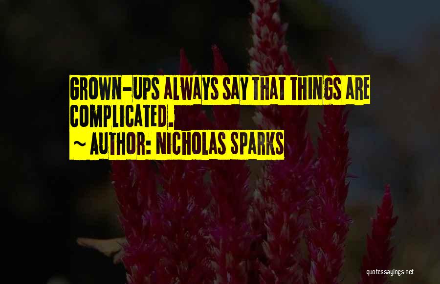 Nicholas Sparks Quotes: Grown-ups Always Say That Things Are Complicated.