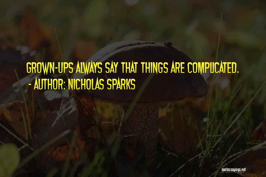 Nicholas Sparks Quotes: Grown-ups Always Say That Things Are Complicated.