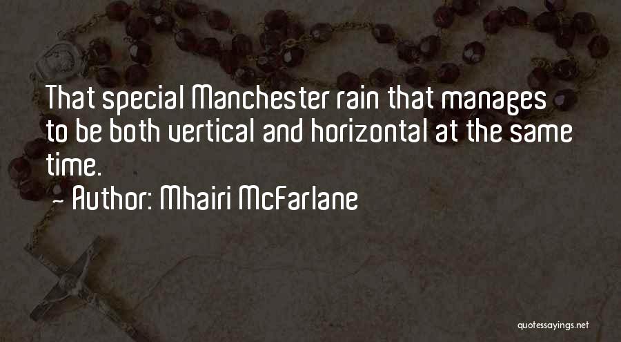 Mhairi McFarlane Quotes: That Special Manchester Rain That Manages To Be Both Vertical And Horizontal At The Same Time.