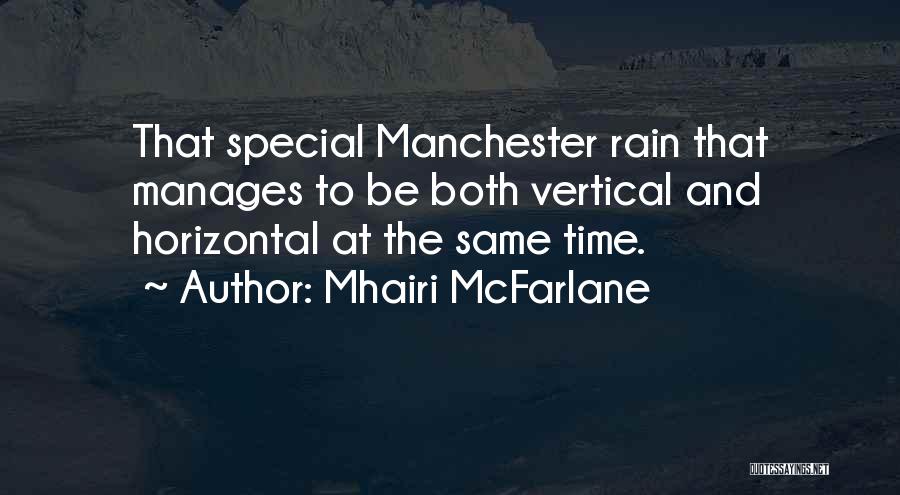 Mhairi McFarlane Quotes: That Special Manchester Rain That Manages To Be Both Vertical And Horizontal At The Same Time.
