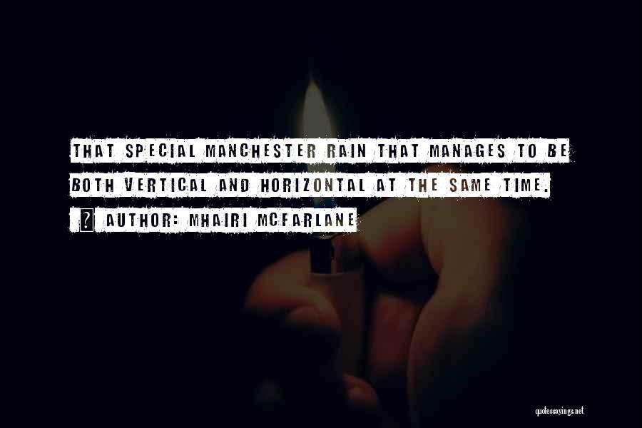 Mhairi McFarlane Quotes: That Special Manchester Rain That Manages To Be Both Vertical And Horizontal At The Same Time.