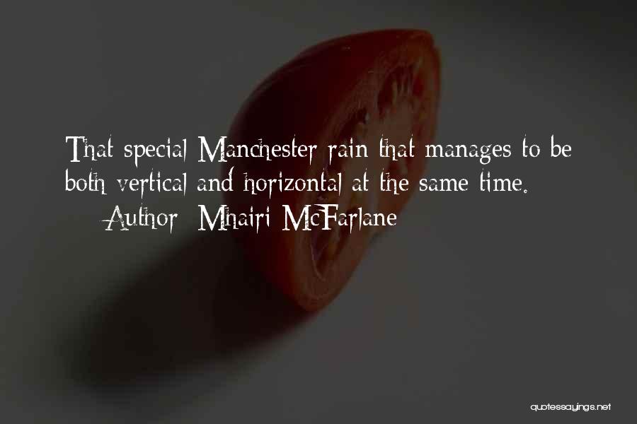 Mhairi McFarlane Quotes: That Special Manchester Rain That Manages To Be Both Vertical And Horizontal At The Same Time.
