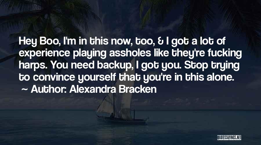 Alexandra Bracken Quotes: Hey Boo, I'm In This Now, Too, & I Got A Lot Of Experience Playing Assholes Like They're Fucking Harps.