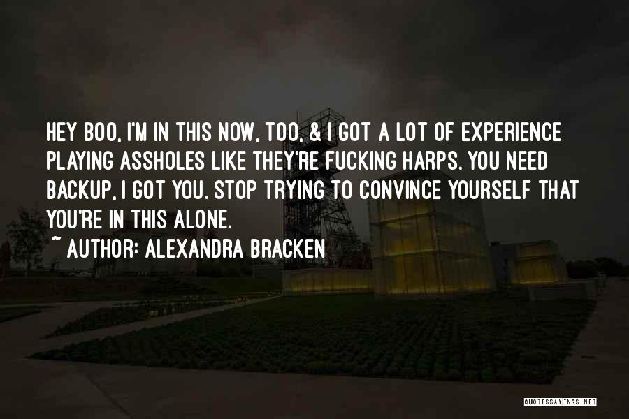 Alexandra Bracken Quotes: Hey Boo, I'm In This Now, Too, & I Got A Lot Of Experience Playing Assholes Like They're Fucking Harps.