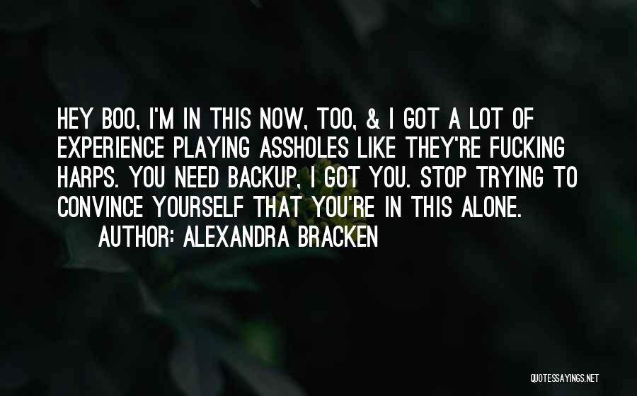 Alexandra Bracken Quotes: Hey Boo, I'm In This Now, Too, & I Got A Lot Of Experience Playing Assholes Like They're Fucking Harps.