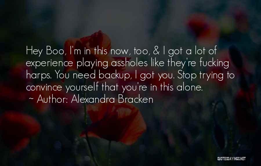 Alexandra Bracken Quotes: Hey Boo, I'm In This Now, Too, & I Got A Lot Of Experience Playing Assholes Like They're Fucking Harps.