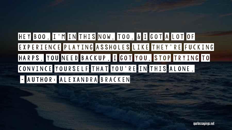 Alexandra Bracken Quotes: Hey Boo, I'm In This Now, Too, & I Got A Lot Of Experience Playing Assholes Like They're Fucking Harps.