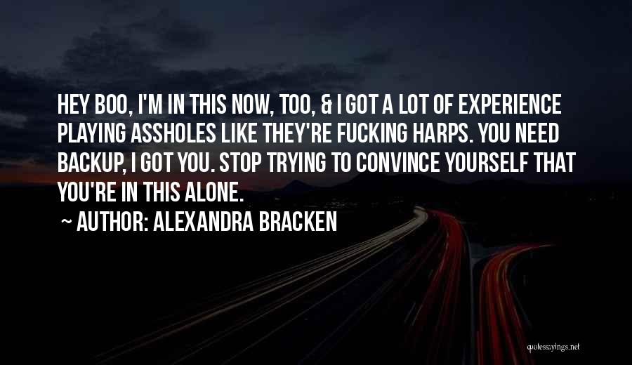Alexandra Bracken Quotes: Hey Boo, I'm In This Now, Too, & I Got A Lot Of Experience Playing Assholes Like They're Fucking Harps.