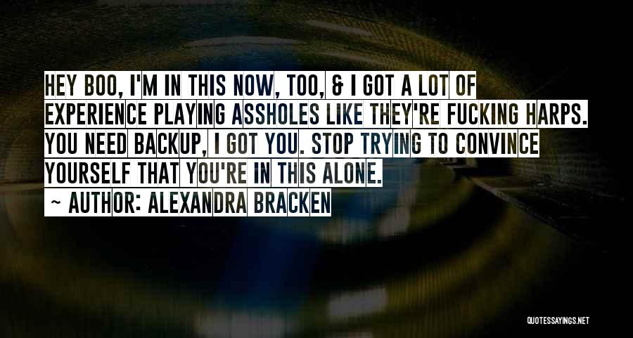 Alexandra Bracken Quotes: Hey Boo, I'm In This Now, Too, & I Got A Lot Of Experience Playing Assholes Like They're Fucking Harps.