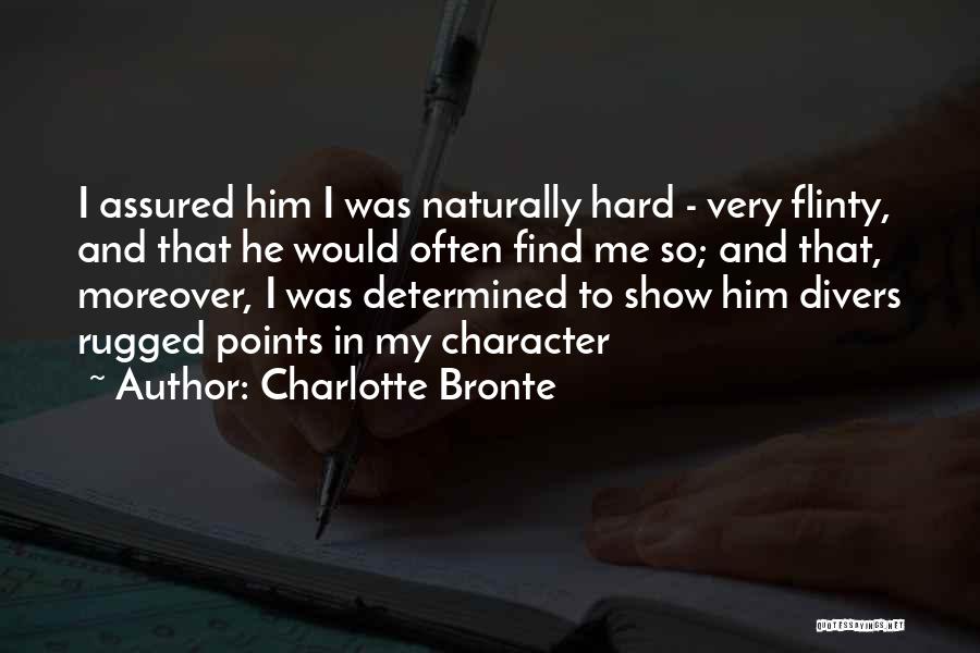 Charlotte Bronte Quotes: I Assured Him I Was Naturally Hard - Very Flinty, And That He Would Often Find Me So; And That,