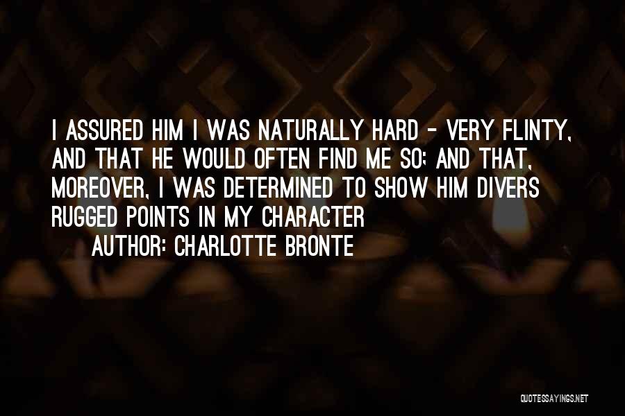 Charlotte Bronte Quotes: I Assured Him I Was Naturally Hard - Very Flinty, And That He Would Often Find Me So; And That,