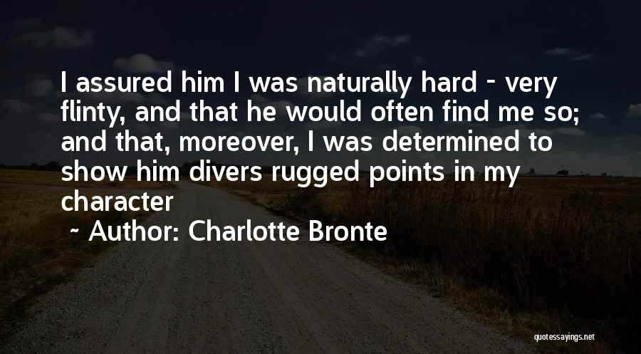 Charlotte Bronte Quotes: I Assured Him I Was Naturally Hard - Very Flinty, And That He Would Often Find Me So; And That,