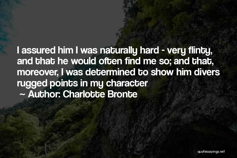 Charlotte Bronte Quotes: I Assured Him I Was Naturally Hard - Very Flinty, And That He Would Often Find Me So; And That,