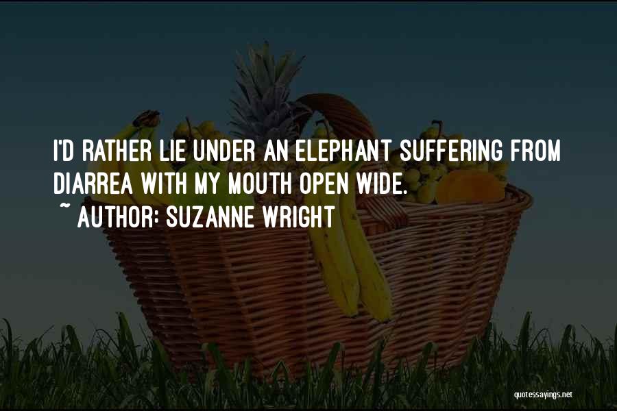 Suzanne Wright Quotes: I'd Rather Lie Under An Elephant Suffering From Diarrea With My Mouth Open Wide.