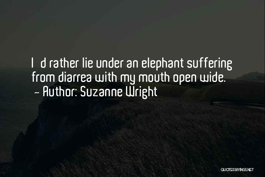 Suzanne Wright Quotes: I'd Rather Lie Under An Elephant Suffering From Diarrea With My Mouth Open Wide.