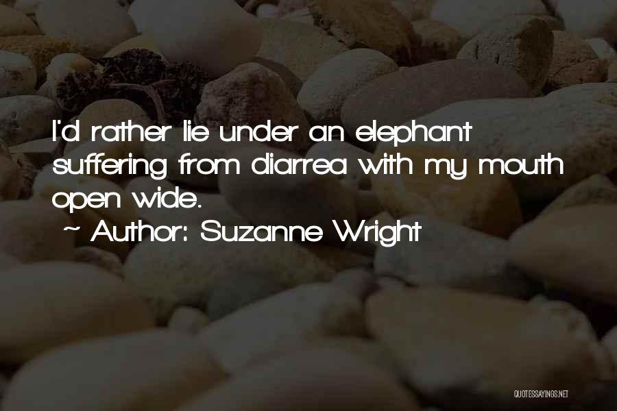 Suzanne Wright Quotes: I'd Rather Lie Under An Elephant Suffering From Diarrea With My Mouth Open Wide.